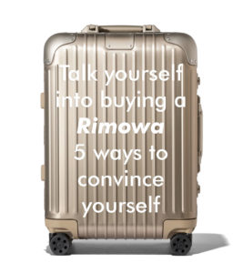 Talk yourself into buying a Rimowa: 5 ways to convince yourself